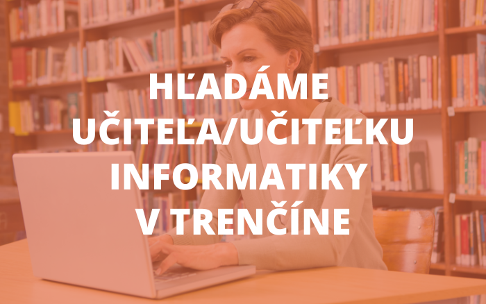 Ponuka pracovnej pozície: učiteľ/učiteľka informatiky v Trenčíne